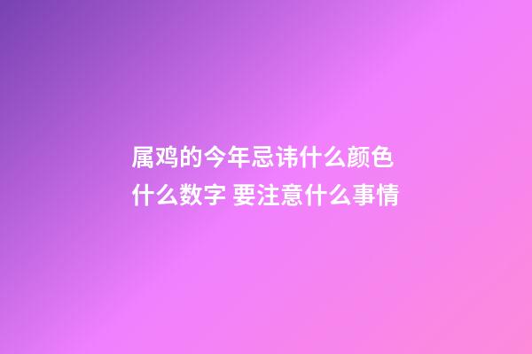 属鸡的今年忌讳什么颜色 什么数字 要注意什么事情